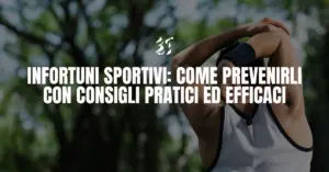 Infortuni sportivi: consigli pratici per prevenirli